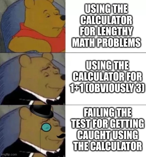 Math Tests Be Like | USING THE CALCULATOR FOR LENGTHY MATH PROBLEMS; USING THE CALCULATOR FOR 1+1 (OBVIOUSLY 3); FAILING THE TEST FOR GETTING CAUGHT USING THE CALCULATOR | image tagged in calculator,math is math,here we go again | made w/ Imgflip meme maker