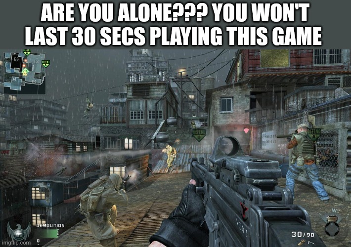 ARE YOU ALONE??? YOU WON'T LAST 30 SECS PLAYING THIS GAME | image tagged in funny memes | made w/ Imgflip meme maker