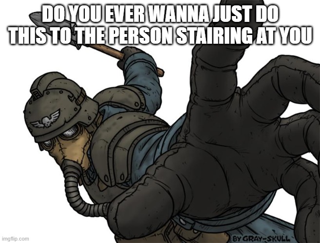 i do | DO YOU EVER WANNA JUST DO THIS TO THE PERSON STAIRING AT YOU | image tagged in uh oh | made w/ Imgflip meme maker