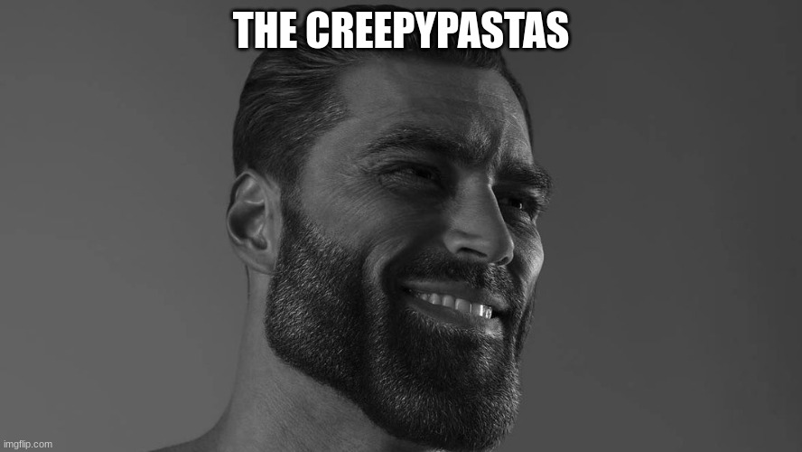 Gigachad | THE CREEPY PASTAS | image tagged in gigachad | made w/ Imgflip meme maker