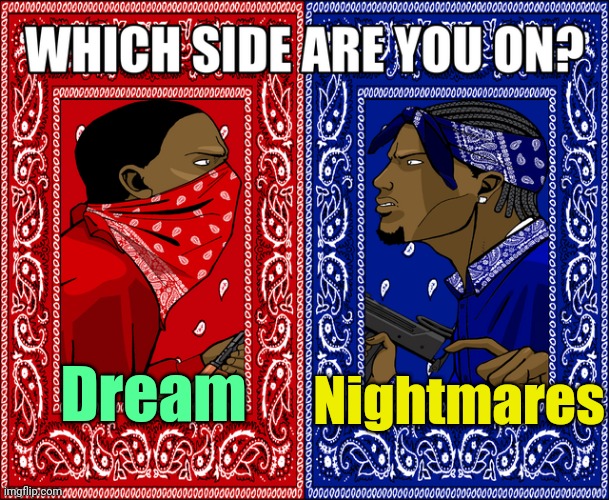 . | Nightmares; Dream | image tagged in which side are you on | made w/ Imgflip meme maker