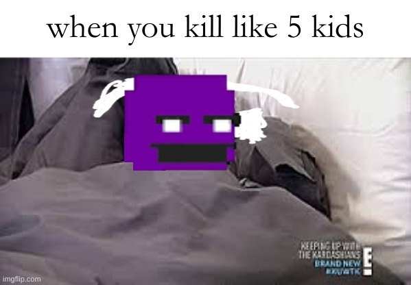 when you kill like 5 kids | image tagged in kim kardashian in bed | made w/ Imgflip meme maker