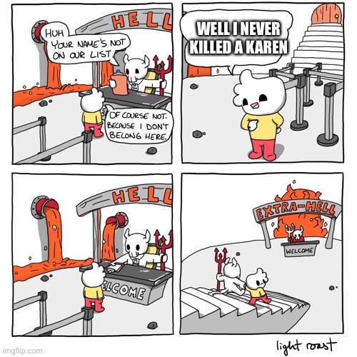 Extra-Hell | WELL I NEVER KILLED A KAREN | image tagged in extra-hell | made w/ Imgflip meme maker