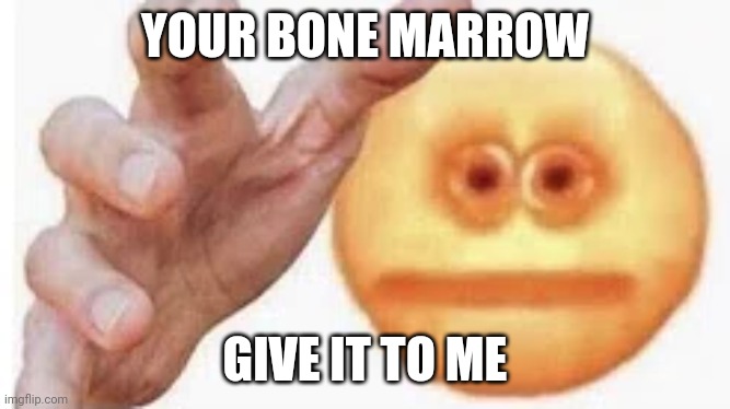 Vibe Check | YOUR BONE MARROW; GIVE IT TO ME | image tagged in vibe check | made w/ Imgflip meme maker