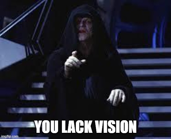 You Lack Vision | YOU LACK VISION | image tagged in emperor palpatine | made w/ Imgflip meme maker