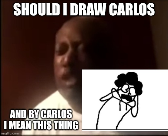 that's why he's the GOAT | SHOULD I DRAW CARLOS; AND BY CARLOS I MEAN THIS THING | image tagged in that's why he's the goat | made w/ Imgflip meme maker