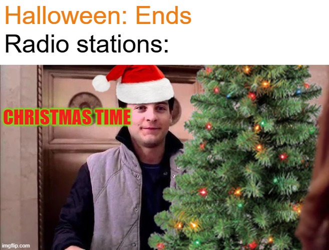 No Thanksgiving? | Halloween: Ends; Radio stations:; CHRISTMAS TIME | image tagged in memes,funny memes,halloween,christmas,radio,thanksgiving | made w/ Imgflip meme maker