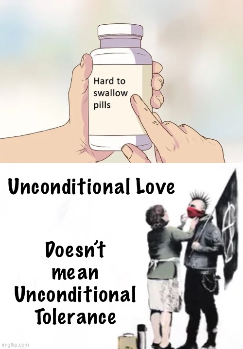 You’re not Helping, mommy. | Unconditional Love; Doesn’t mean Unconditional Tolerance | image tagged in memes,from boy to man,takes guidance leadership limits discipline punishment,without,he will be owned by evil influence | made w/ Imgflip meme maker