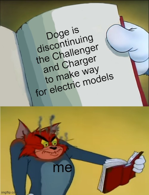 Angry Tom Reading Book | Doge is discontinuing the Challenger and Charger to make way for electric models; me | image tagged in angry tom reading book,memes,funny,cars,i miss ten seconds ago | made w/ Imgflip meme maker