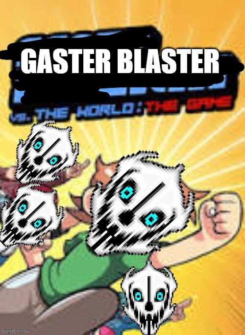 dont ask | GASTER BLASTER | image tagged in what could go wrong | made w/ Imgflip meme maker
