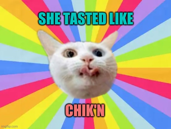 Cat Lick | SHE TASTED LIKE CHIK'N | image tagged in cat lick | made w/ Imgflip meme maker