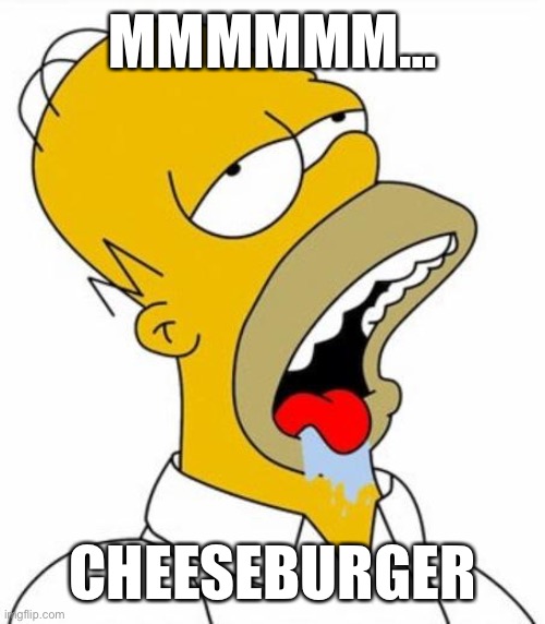 Homer Simpson MMM | MMMMMM…; CHEESEBURGER | image tagged in homer simpson mmm,the simpsons | made w/ Imgflip meme maker