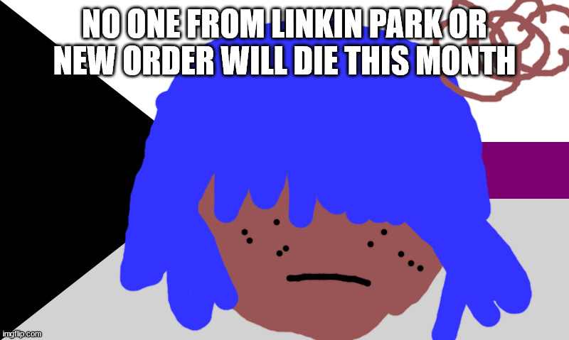 no one from the cure will die tomorrow | NO ONE FROM LINKIN PARK OR NEW ORDER WILL DIE THIS MONTH | image tagged in siouxie sioux will not die next week | made w/ Imgflip meme maker