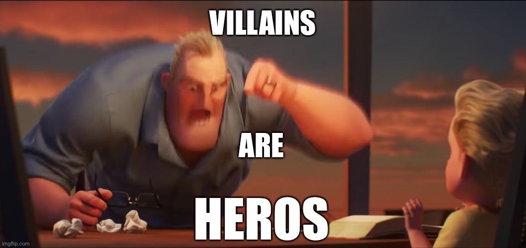 math is math | VILLAINS; ARE; HEROS | image tagged in math is math,the incredibles | made w/ Imgflip meme maker