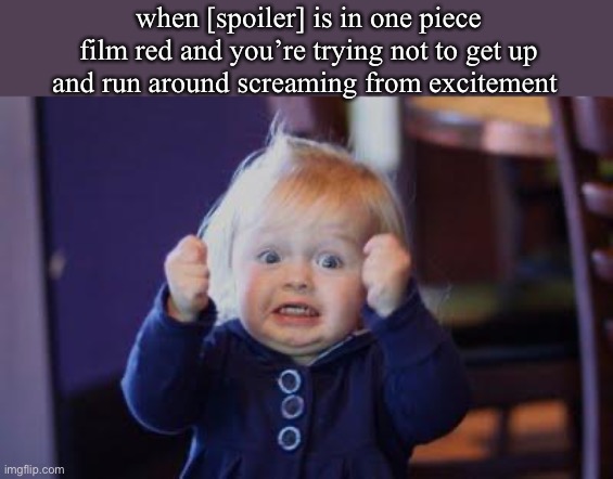 If you know you know | when [spoiler] is in one piece film red and you’re trying not to get up and run around screaming from excitement | image tagged in excited kid | made w/ Imgflip meme maker