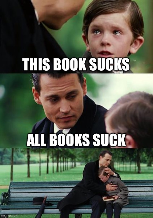 Finding Neverland Meme | THIS BOOK SUCKS; ALL BOOKS SUCK | image tagged in memes,finding neverland,books | made w/ Imgflip meme maker