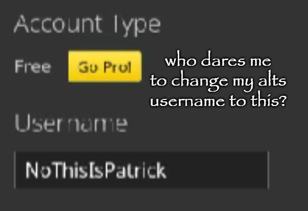 who dares me to change my alts username to this? | made w/ Imgflip meme maker