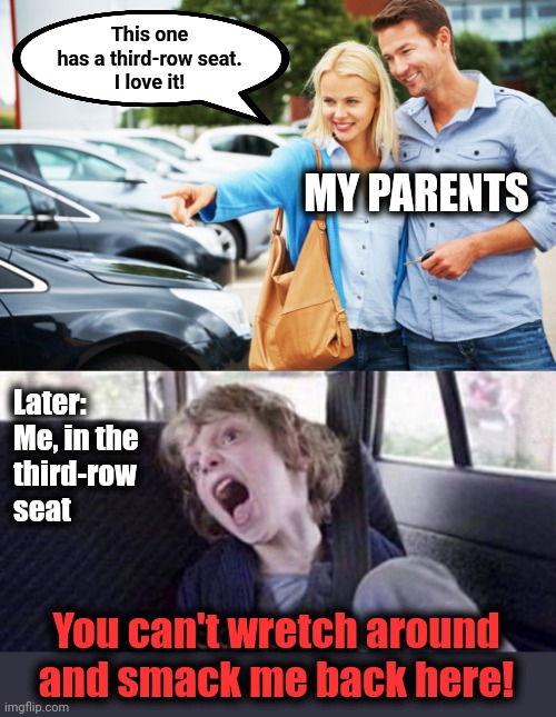My sanctuary | This one
has a third-row seat.
I love it! MY PARENTS; Later:
Me, in the
third-row
seat; You can't wretch around and smack me back here! | image tagged in why can't you just be normal,memes,third row seat,parents | made w/ Imgflip meme maker