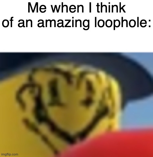 l o o p h o l e | Me when I think of an amazing loophole: | image tagged in roblox,funny | made w/ Imgflip meme maker