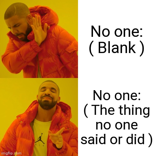 Let's stop this stupid trend of *doing it wrong* | No one: ( Blank ); No one: ( The thing no one said or did ) | image tagged in memes,drake hotline bling | made w/ Imgflip meme maker