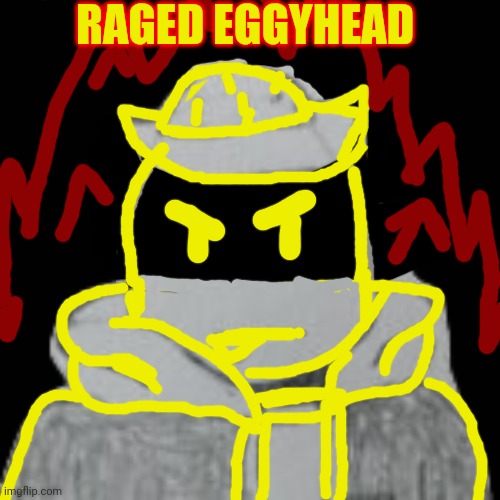 Story in comments | RAGED EGGYHEAD | image tagged in eggyhead 2 | made w/ Imgflip meme maker
