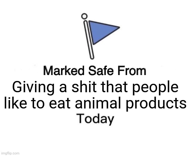 Animal rights activist flag | Giving a shit that people like to eat animal products | image tagged in memes,marked safe from | made w/ Imgflip meme maker