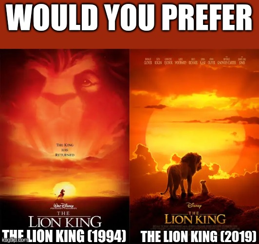 Original or Remake | WOULD YOU PREFER; THE LION KING (1994); THE LION KING (2019) | image tagged in lion king | made w/ Imgflip meme maker