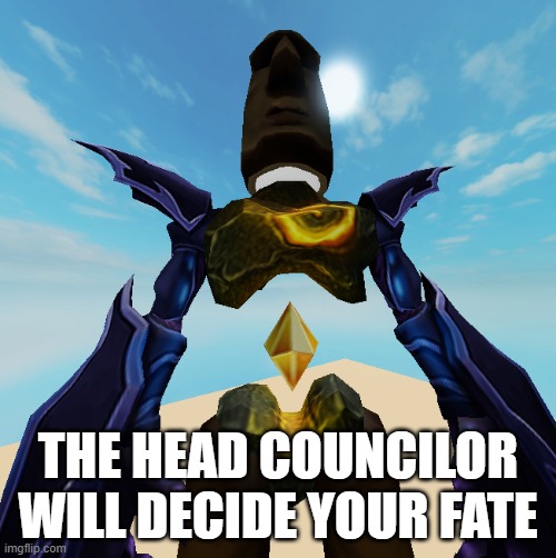 uh oh | THE HEAD COUNCILOR WILL DECIDE YOUR FATE | image tagged in e | made w/ Imgflip meme maker