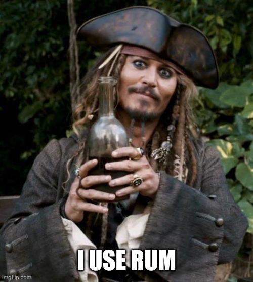 Jack Sparrow With Rum | I USE RUM | image tagged in jack sparrow with rum | made w/ Imgflip meme maker