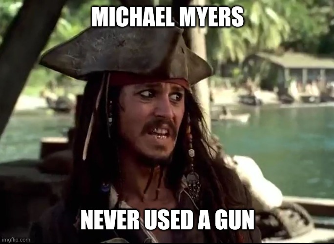 JACK WHAT | MICHAEL MYERS NEVER USED A GUN | image tagged in jack what | made w/ Imgflip meme maker