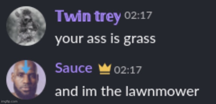 image tagged in your ass is grass and im the lawnmower | made w/ Imgflip meme maker