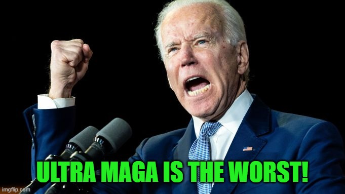 Biden Pissed | ULTRA MAGA IS THE WORST! | image tagged in biden pissed | made w/ Imgflip meme maker