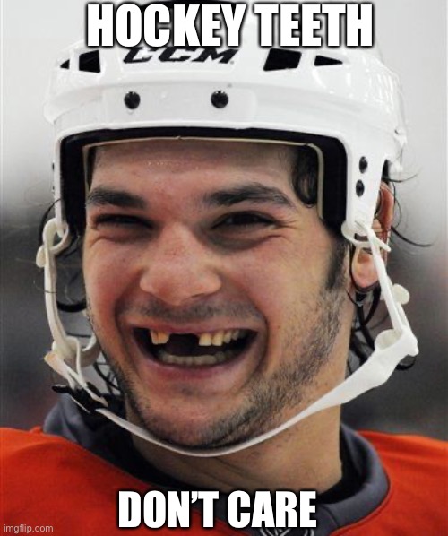 Hockey Teeth | HOCKEY TEETH; DON’T CARE | image tagged in hockey teeth | made w/ Imgflip meme maker
