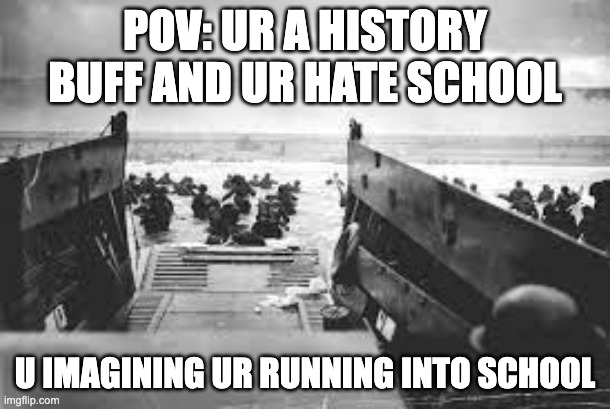 POV: UR A HISTORY BUFF AND UR HATE SCHOOL; U IMAGINING UR RUNNING INTO SCHOOL | image tagged in school | made w/ Imgflip meme maker