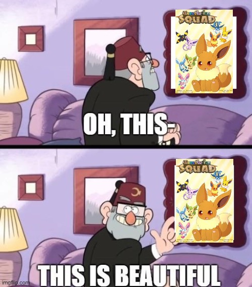 If you remember Eeveelution Squad you deserve veterans discount | image tagged in grunkle stan beautiful | made w/ Imgflip meme maker