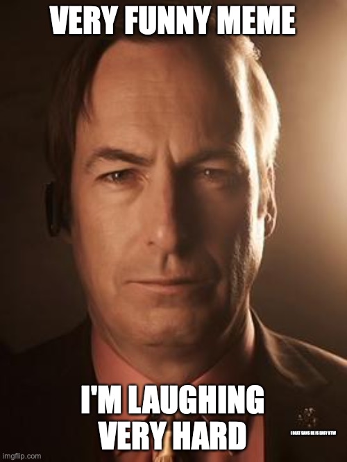 Saul Goodman | VERY FUNNY MEME I'M LAUGHING VERY HARD I BEAT SANS HE IS EASY BTW | image tagged in saul goodman | made w/ Imgflip meme maker