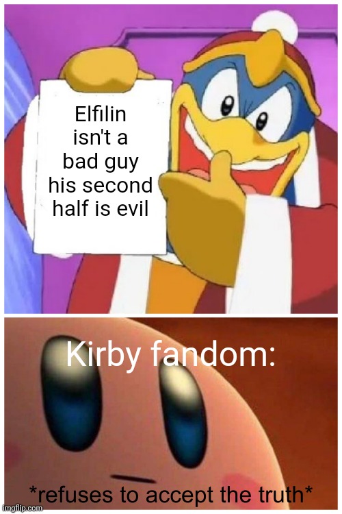 Elfilin isn't bad | Elfilin isn't a bad guy his second half is evil; Kirby fandom: | image tagged in refuses to accept the truth,kirby | made w/ Imgflip meme maker