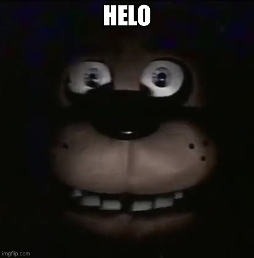 freddy | HELO | image tagged in freddy | made w/ Imgflip meme maker