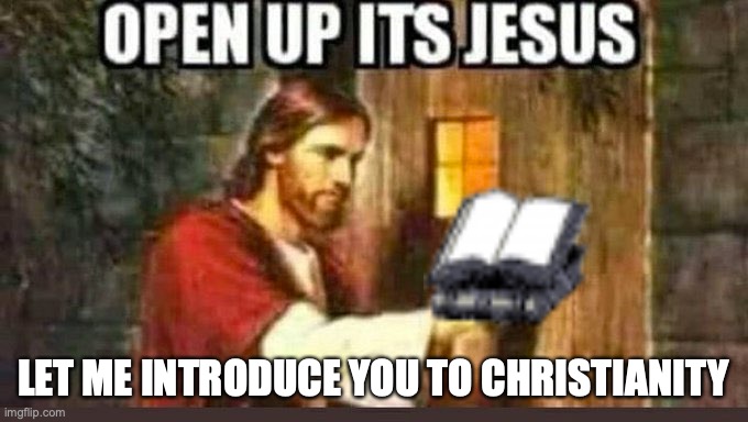 Open Up, Its Jesus | LET ME INTRODUCE YOU TO CHRISTIANITY | image tagged in open up its jesus | made w/ Imgflip meme maker