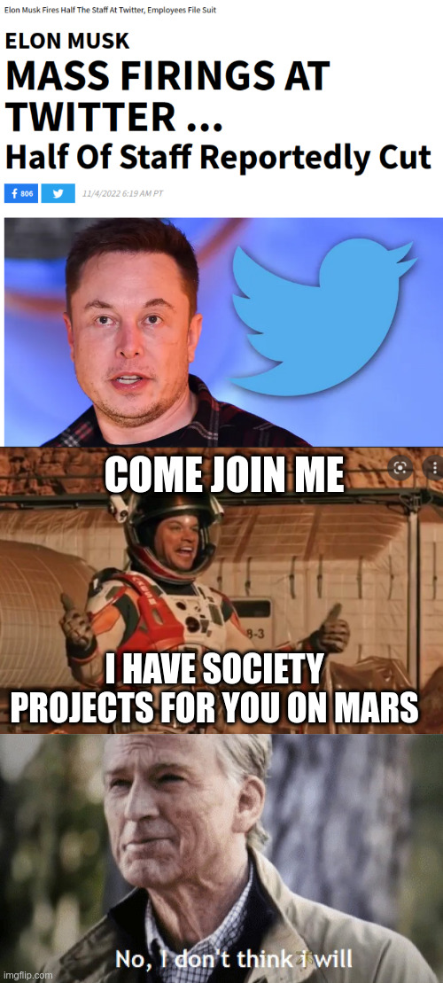 Elon has society plans for you on Mars |  COME JOIN ME; I HAVE SOCIETY PROJECTS FOR YOU ON MARS | image tagged in no i dont think i will,elon musk,elon musk buying twitter | made w/ Imgflip meme maker