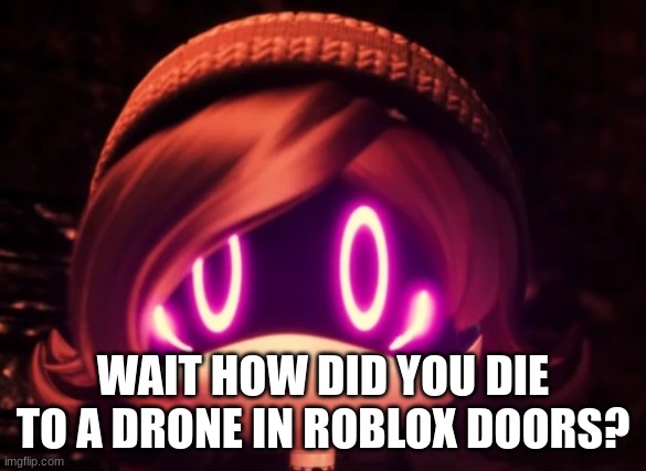 Uzi Shocked in horror | WAIT HOW DID YOU DIE TO A DRONE IN ROBLOX DOORS? | image tagged in uzi shocked in horror | made w/ Imgflip meme maker