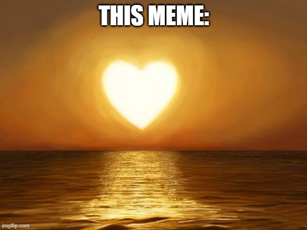 Love | THIS MEME: | image tagged in love | made w/ Imgflip meme maker