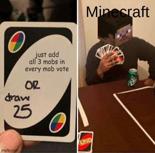 why doesn't minecraft just do that? | Minecraft; just add all 3 mobs in every mob vote | image tagged in memes,uno draw 25 cards,minecraft,minecraft mob vote | made w/ Imgflip meme maker