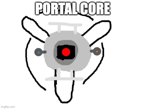 Portal Core is a sentient AI core, story and stats are in the comments (PLAY PORTAL 2) | PORTAL CORE | image tagged in blank white template | made w/ Imgflip meme maker