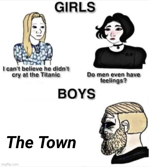 A romance movie for men | The Town | image tagged in do men even have feelings,the town,romance,men | made w/ Imgflip meme maker