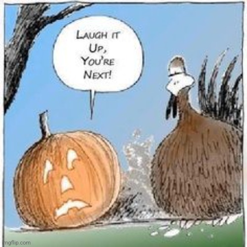 IT'S THE TURKEYS TURN TO GET CARVED | image tagged in halloween,thanksgiving,pumpkin,turkey,comics/cartoons | made w/ Imgflip meme maker