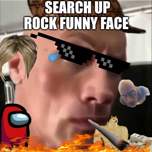 ROCK FUNNY FACE | SEARCH UP ROCK FUNNY FACE | image tagged in haha search up rock funny face | made w/ Imgflip meme maker
