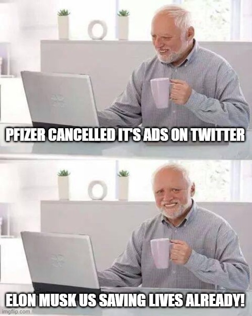 Hide the Pain Harold | PFIZER CANCELLED IT'S ADS ON TWITTER; ELON MUSK US SAVING LIVES ALREADY! | image tagged in memes,hide the pain harold | made w/ Imgflip meme maker