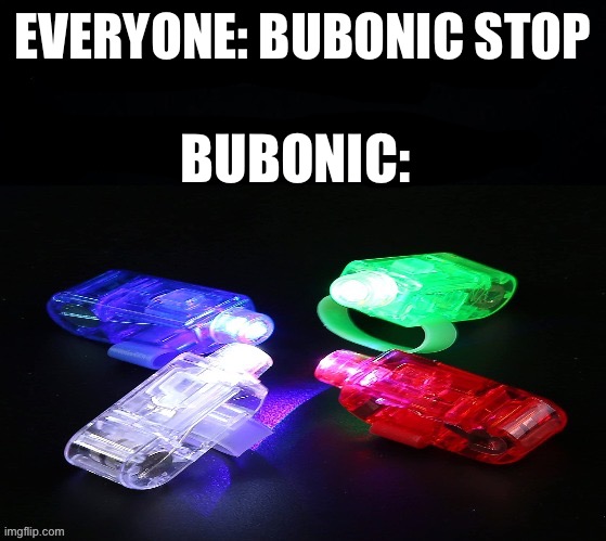 EVERYONE: BUBONIC STOP; BUBONIC: | made w/ Imgflip meme maker