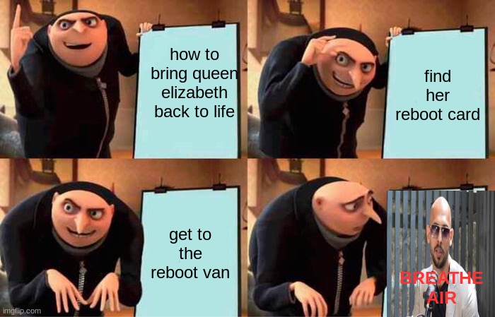 He took ur job | how to bring queen elizabeth back to life; find her reboot card; get to the reboot van; BREATHE AIR | image tagged in memes,gru's plan | made w/ Imgflip meme maker